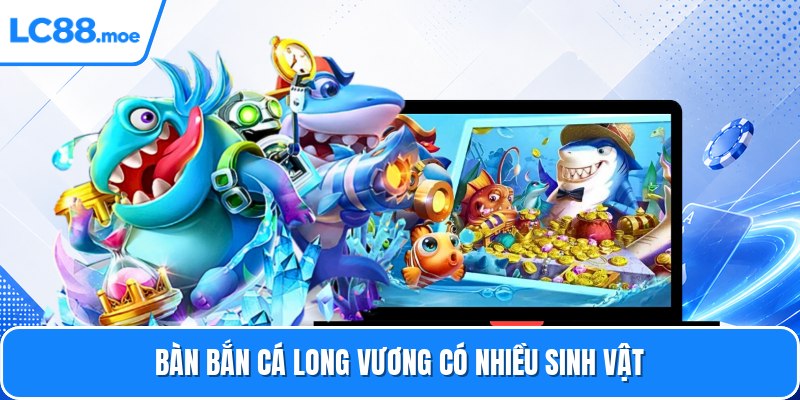 Bàn bắn cá long vương có nhiều sinh vật