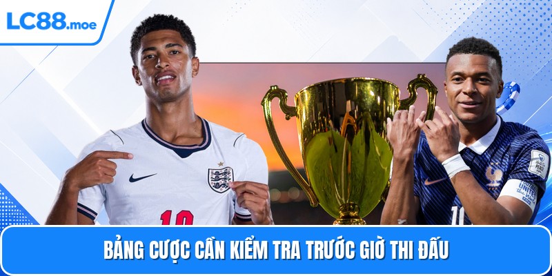 Bảng cược cần kiểm tra trước giờ thi đấu