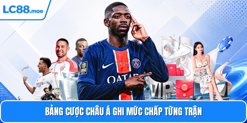 Bảng cược châu Á ghi mức chấp từng trận