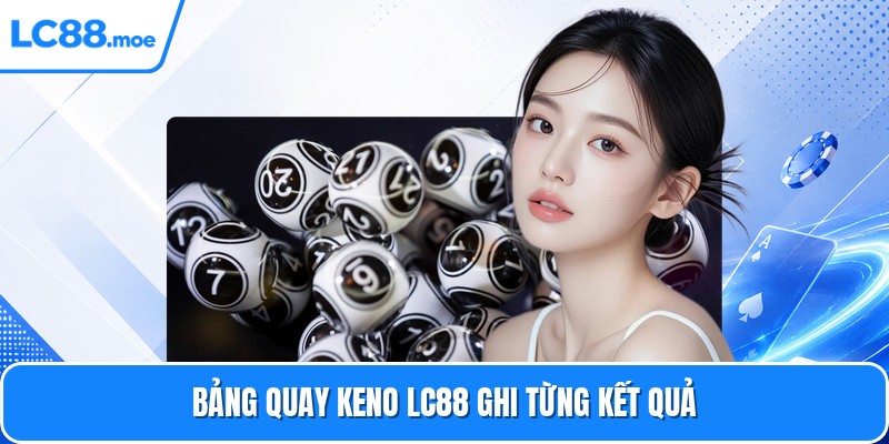 Bảng quay keno LC88 ghi từng kết quả