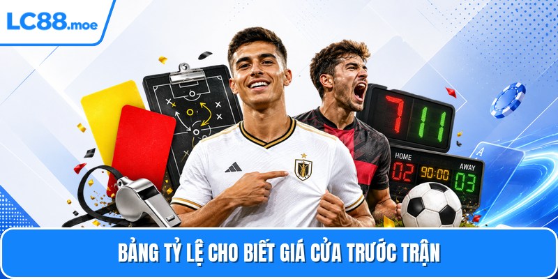Bảng tỷ lệ cho biết giá cửa trước trận