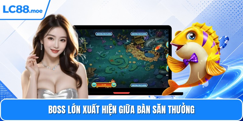 Boss lớn xuất hiện giữa bàn săn thưởng