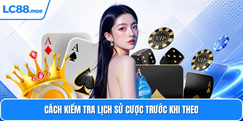 Cách kiểm tra lịch sử cược trước khi theo