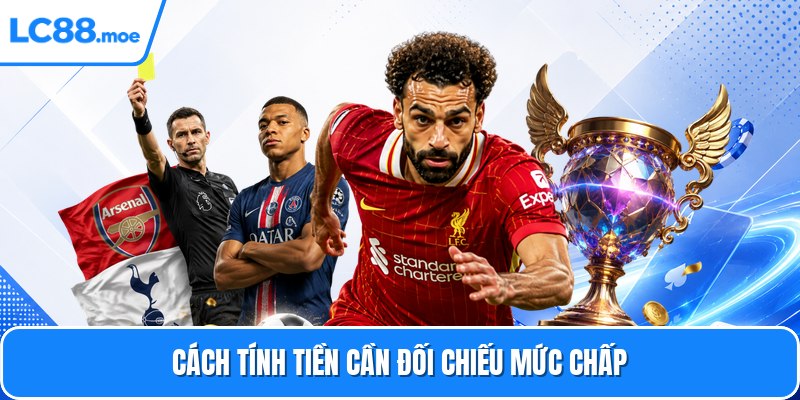 Cách tính tiền cần đối chiếu mức chấp