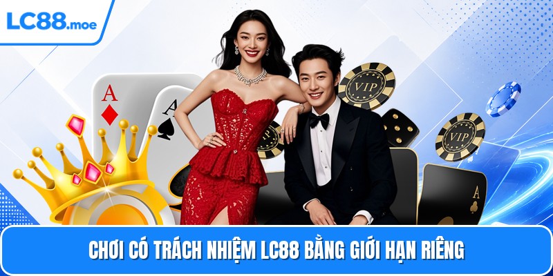 Chơi có trách nhiệm LC88 bằng giới hạn riêng