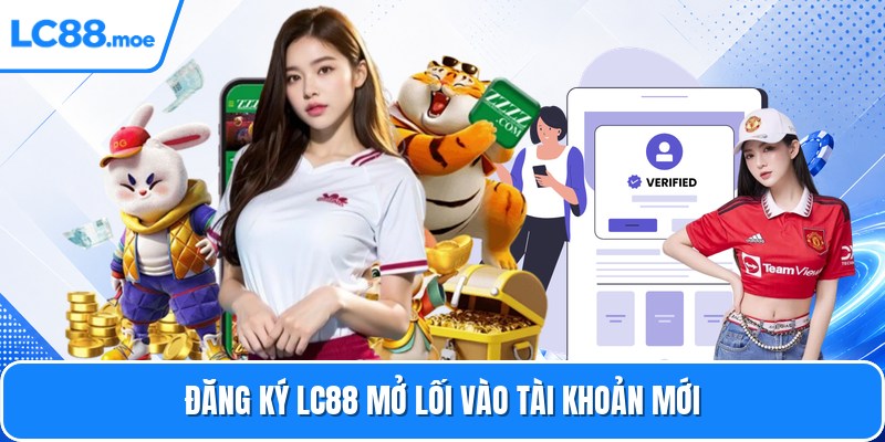 Đăng ký LC88 mở lối vào tài khoản mới
