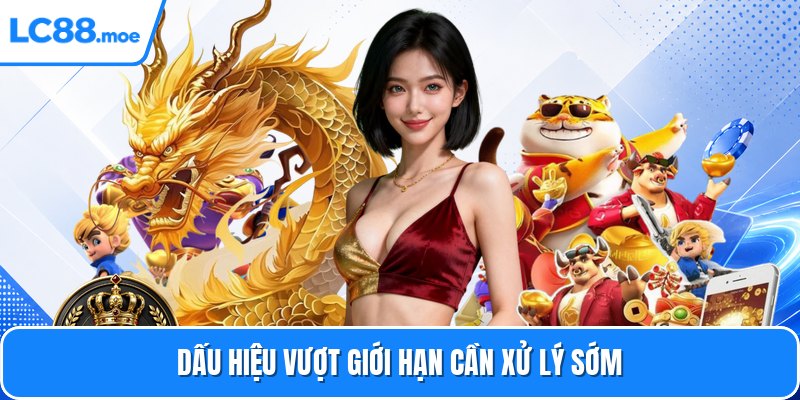Dấu hiệu vượt giới hạn cần xử lý sớm