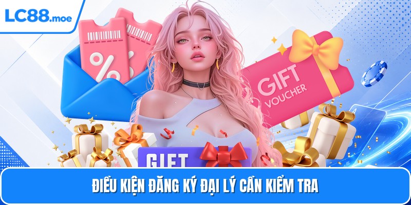 Điều kiện đăng ký đại lý cần kiểm tra