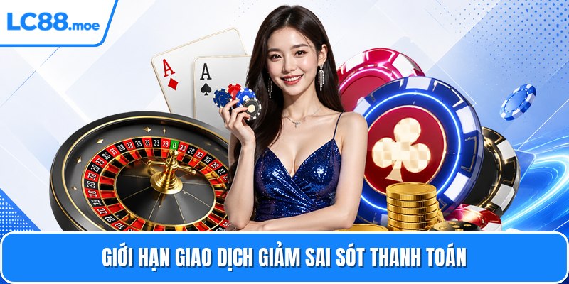 Giới hạn giao dịch giảm sai sót thanh toán
