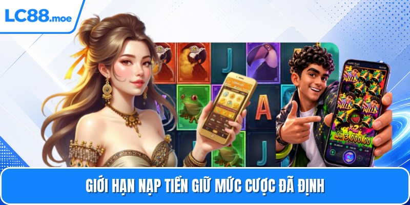Giới hạn nạp tiền giữ mức cược đã định