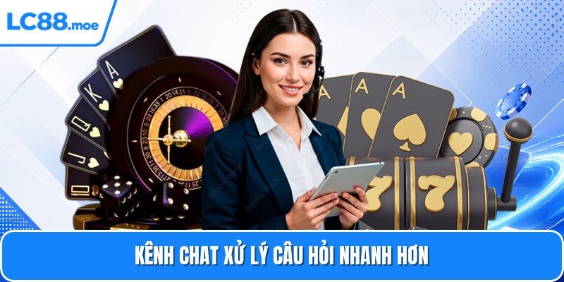 Kênh chat xử lý câu hỏi nhanh hơn