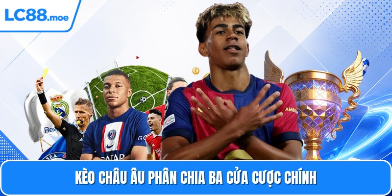 Kèo châu âu phân chia ba cửa cược chính