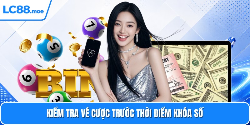 Kiểm tra vé cược trước thời điểm khóa số