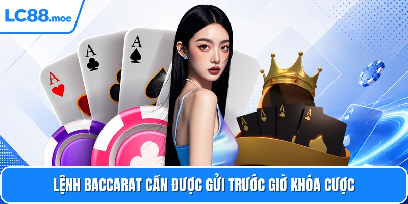 Lệnh baccarat cần được gửi trước giờ khóa cược