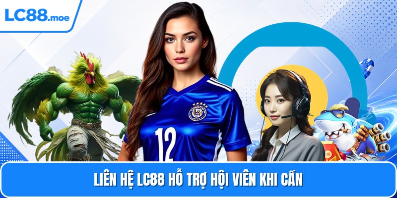 Liên hệ LC88 hỗ trợ hội viên khi cần