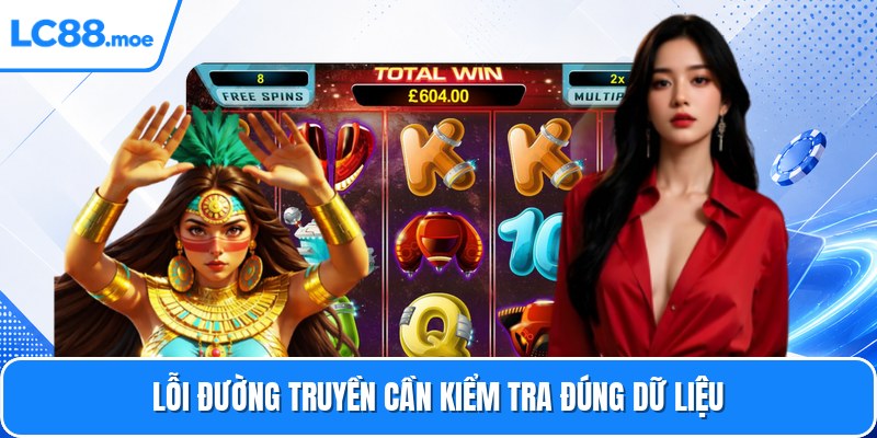 Lỗi đường truyền cần kiểm tra đúng dữ liệu