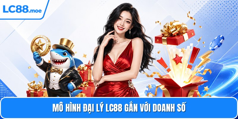 Mô hình đại lý LC88 gắn với doanh số