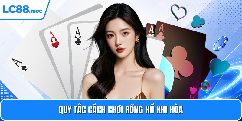 Quy tắc cách chơi rồng hổ khi hòa