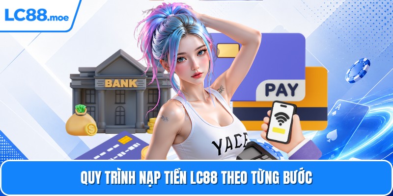 Quy trình nạp tiền LC88 theo từng bước