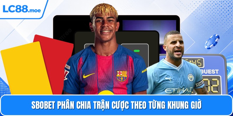 Sbobet phân chia trận cược theo từng khung giờ