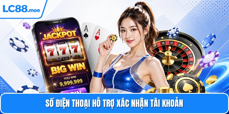 Số điện thoại hỗ trợ xác nhận tài khoản