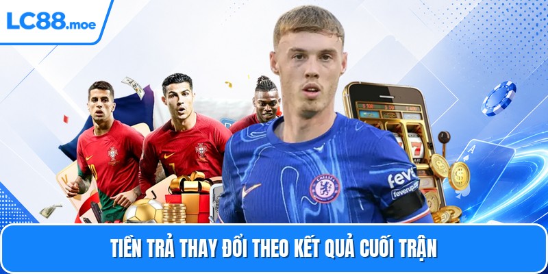 Tiền trả thay đổi theo kết quả cuối trận