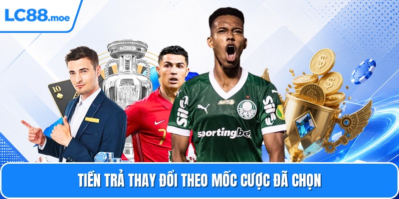 Tiền trả thay đổi theo mốc cược đã chọn