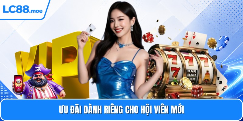Ưu đãi dành riêng cho hội viên mới