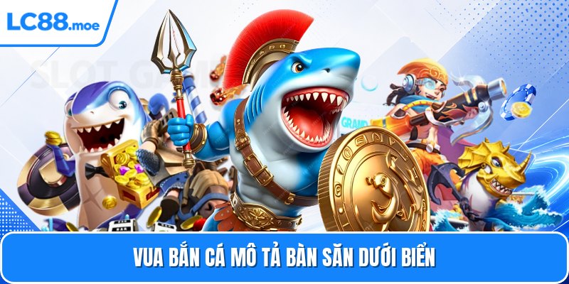 Vua bắn cá mô tả bàn săn dưới biển